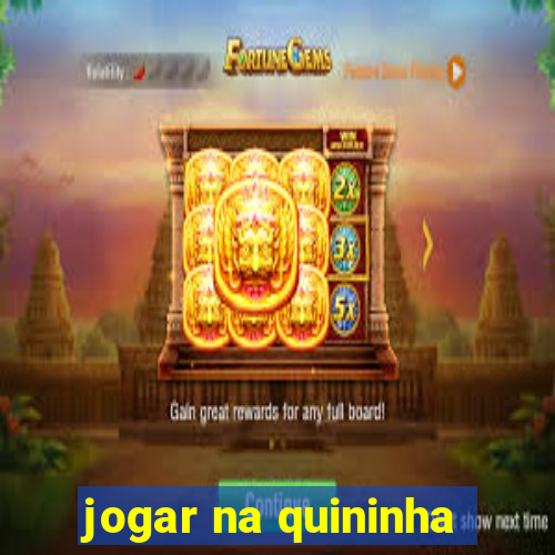 jogar na quininha