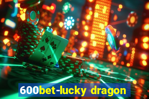 600bet-lucky dragon