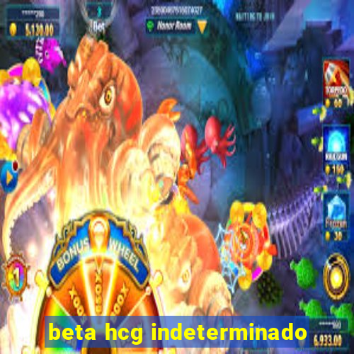 beta hcg indeterminado