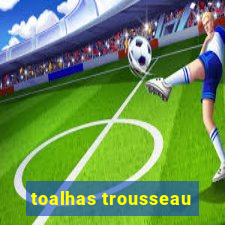 toalhas trousseau