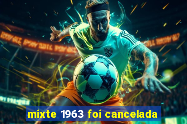 mixte 1963 foi cancelada