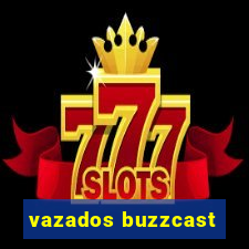 vazados buzzcast