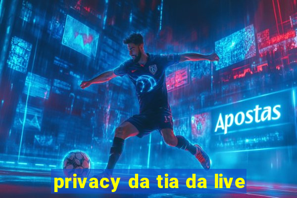 privacy da tia da live