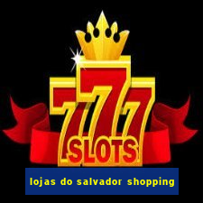 lojas do salvador shopping