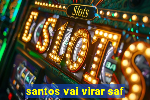 santos vai virar saf