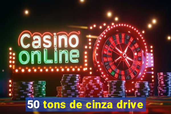 50 tons de cinza drive