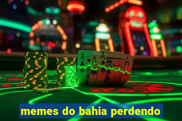 memes do bahia perdendo