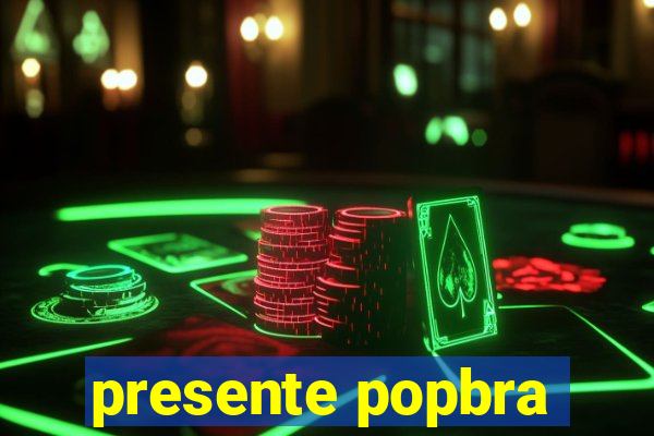 presente popbra