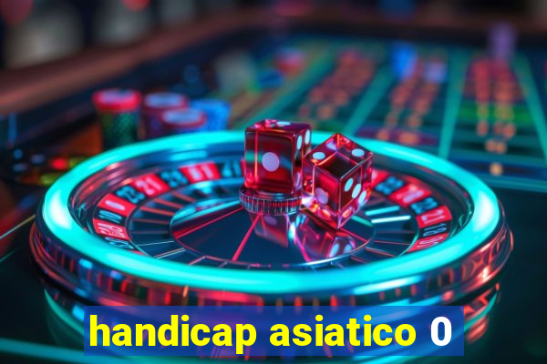 handicap asiatico 0