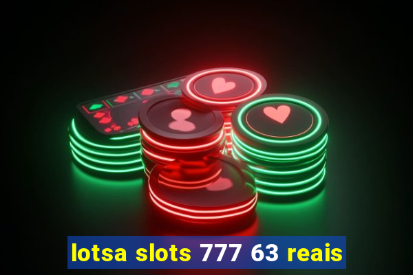 lotsa slots 777 63 reais