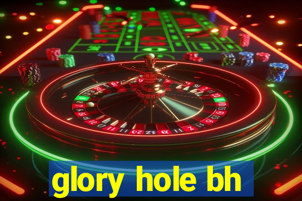 glory hole bh