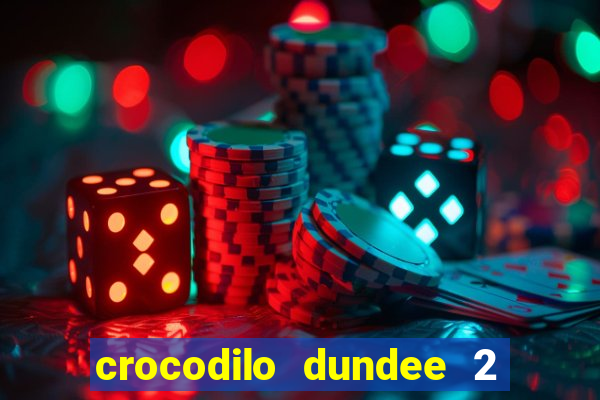 crocodilo dundee 2 filme completo dublado