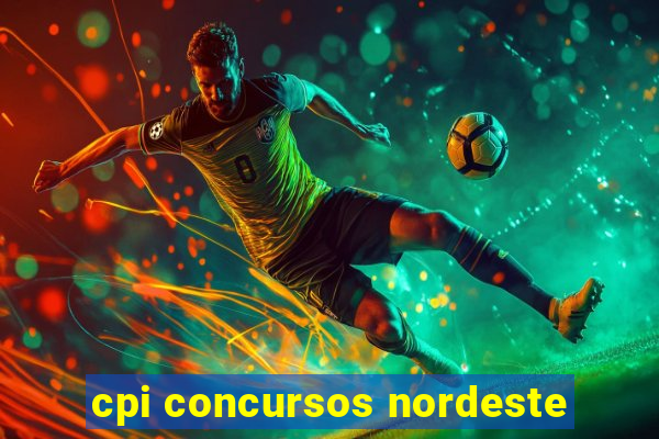 cpi concursos nordeste