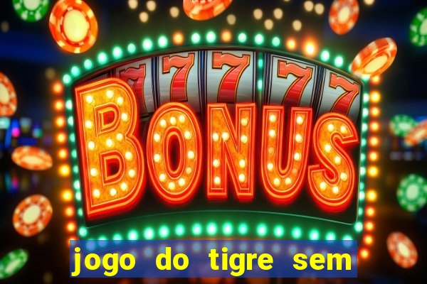 jogo do tigre sem colocar dinheiro