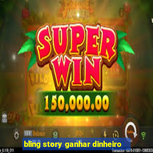 bling story ganhar dinheiro