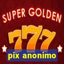 pix anonimo