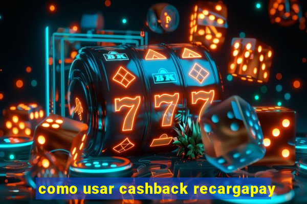 como usar cashback recargapay