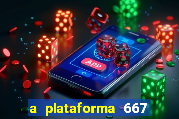 a plataforma 667 bet é confiável