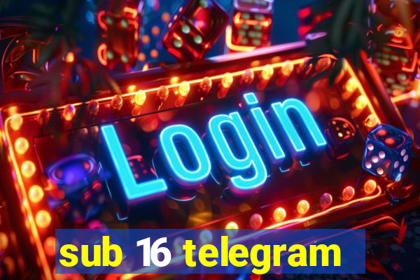 sub 16 telegram