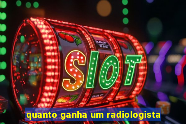 quanto ganha um radiologista