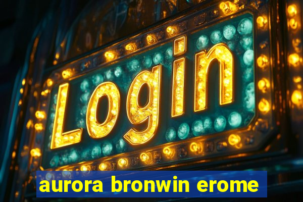 aurora bronwin erome