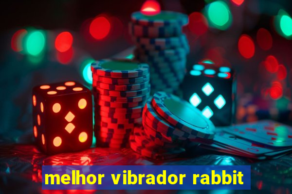 melhor vibrador rabbit