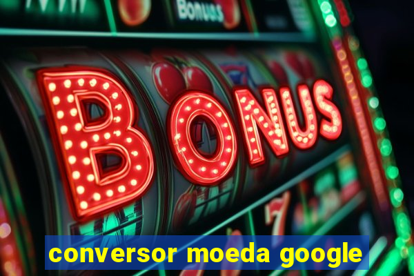 conversor moeda google