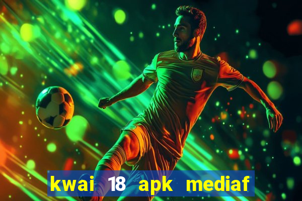 kwai 18 apk mediaf  re