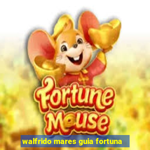 walfrido mares guia fortuna