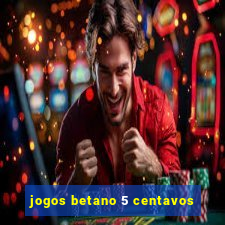 jogos betano 5 centavos