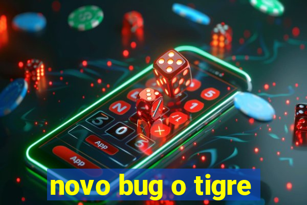 novo bug o tigre