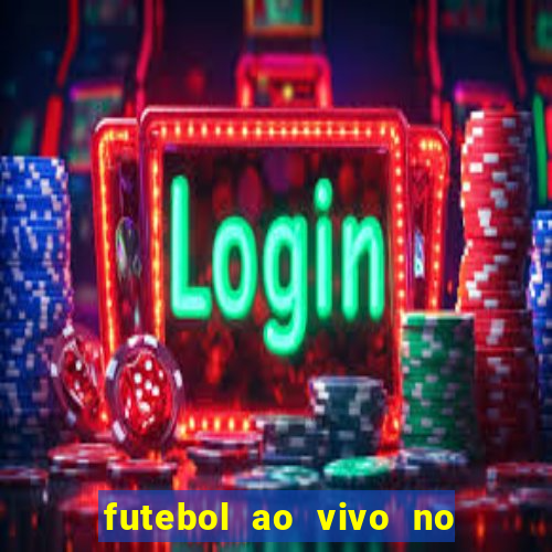 futebol ao vivo no celular futemax