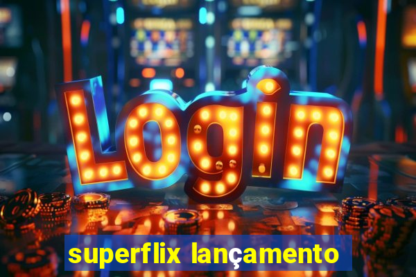 superflix lançamento