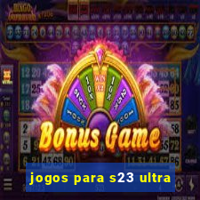 jogos para s23 ultra