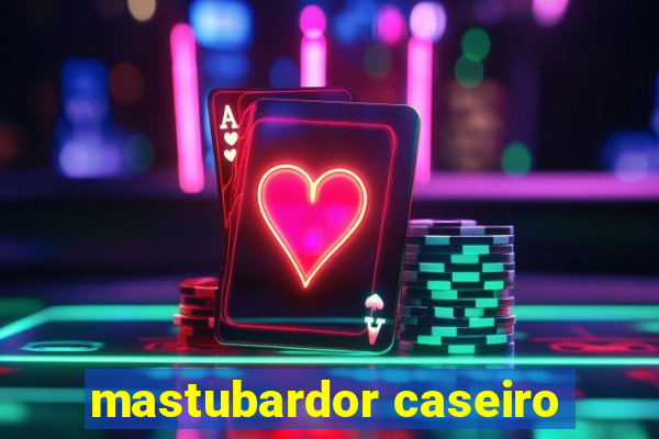 mastubardor caseiro