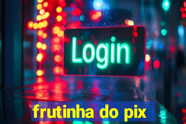 frutinha do pix