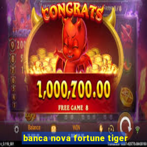 banca nova fortune tiger